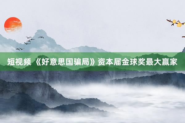 短视频 《好意思国骗局》资本届金球奖最大赢家